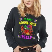 It Aint Gonna Suck Itself Crawfish Funny Mardi Gras Cropped Pullover Crew
