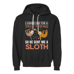 I Asked God For A True Friend So He Sent Me A Sloth Garment-Dyed Fleece Hoodie