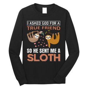 I Asked God For A True Friend So He Sent Me A Sloth Long Sleeve Shirt