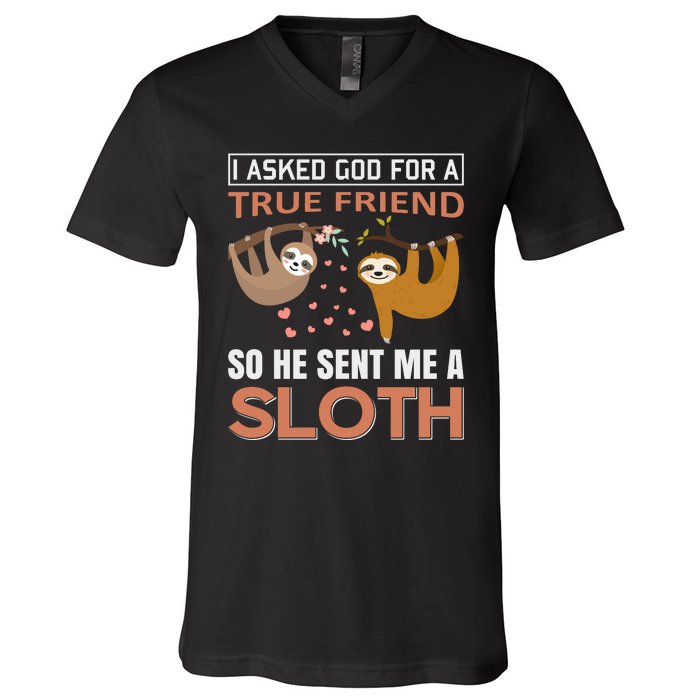 I Asked God For A True Friend So He Sent Me A Sloth V-Neck T-Shirt