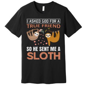 I Asked God For A True Friend So He Sent Me A Sloth Premium T-Shirt