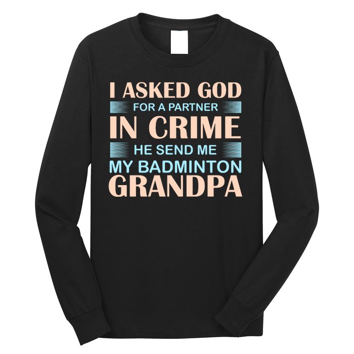 I Asked God For A Partner In Crime He Send Me My Badmintion Grandpa Long Sleeve Shirt