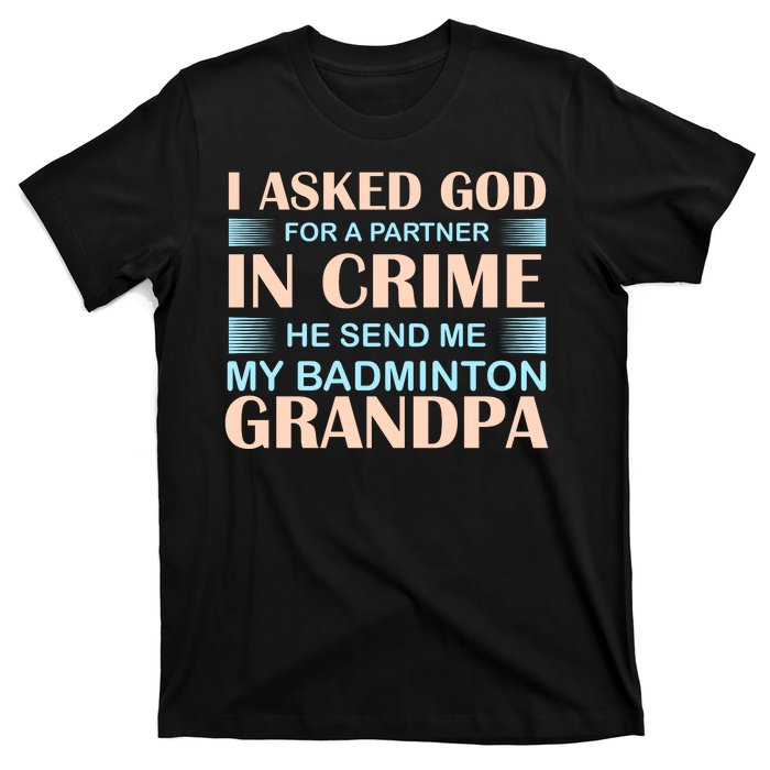 I Asked God For A Partner In Crime He Send Me My Badmintion Grandpa T-Shirt