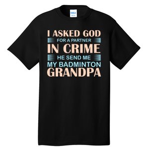 I Asked God For A Partner In Crime He Send Me My Badmintion Grandpa Tall T-Shirt