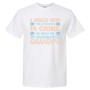 I Asked God For A Partner In Crime He Send Me My Badmintion Grandpa Garment-Dyed Heavyweight T-Shirt