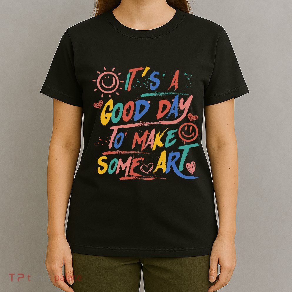 ItS A Good Day To Make Some Art Artist Teacher T-Shirt