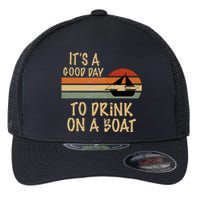 Its A Good Day To Drink On A Boat Funny Boating Flexfit Unipanel Trucker Cap