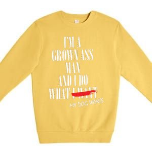 Im A Grown Ass Man And I Do What My Dog Wants Funny Dog Premium Crewneck Sweatshirt