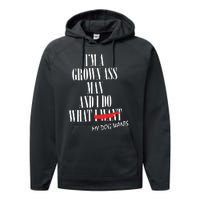 Im A Grown Ass Man And I Do What My Dog Wants Funny Dog Performance Fleece Hoodie