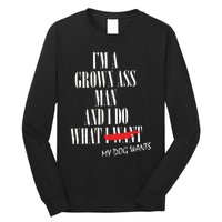 Im A Grown Ass Man And I Do What My Dog Wants Funny Dog Long Sleeve Shirt