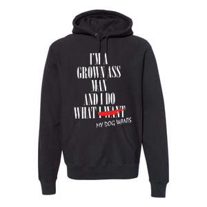 Im A Grown Ass Man And I Do What My Dog Wants Funny Dog Premium Hoodie