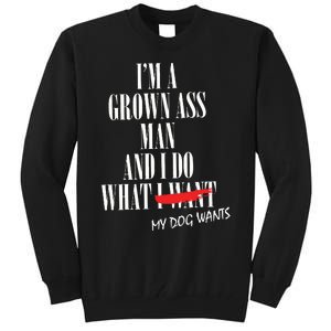 Im A Grown Ass Man And I Do What My Dog Wants Funny Dog Tall Sweatshirt