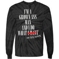 Im A Grown Ass Man And I Do What My Dog Wants Funny Dog Tie-Dye Long Sleeve Shirt