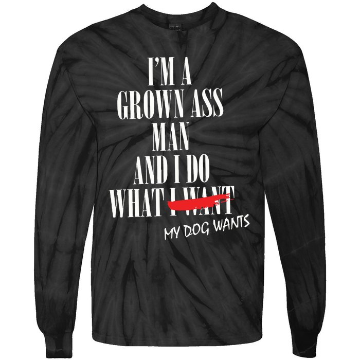 Im A Grown Ass Man And I Do What My Dog Wants Funny Dog Tie-Dye Long Sleeve Shirt