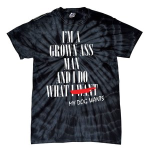 Im A Grown Ass Man And I Do What My Dog Wants Funny Dog Tie-Dye T-Shirt