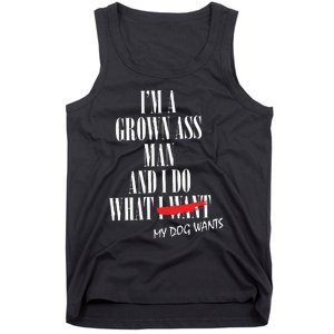 Im A Grown Ass Man And I Do What My Dog Wants Funny Dog Tank Top