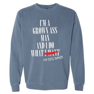 Im A Grown Ass Man And I Do What My Dog Wants Funny Dog Garment-Dyed Sweatshirt