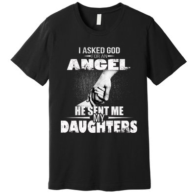 I Asked God For An Angel He Sent Me My Daughters Premium T-Shirt