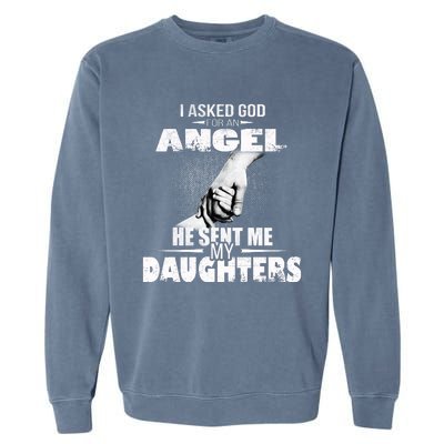 I Asked God For An Angel He Sent Me My Daughters Garment-Dyed Sweatshirt