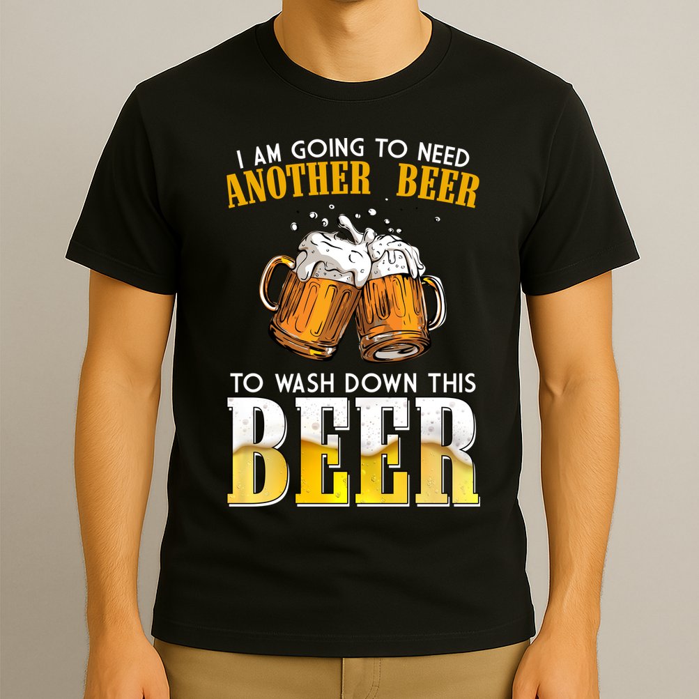 I Am Going To Need Another Beer To Wash Down This Beer Funny T-Shirt