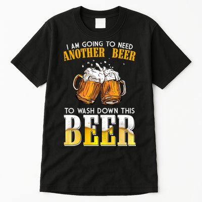 I Am Going To Need Another Beer To Wash Down This Beer Funny Tall T-Shirt