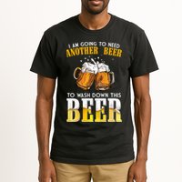 I Am Going To Need Another Beer To Wash Down This Beer Funny Tall T-Shirt