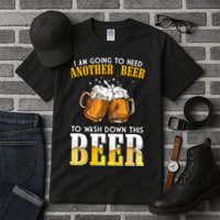 I Am Going To Need Another Beer To Wash Down This Beer Funny Tall T-Shirt