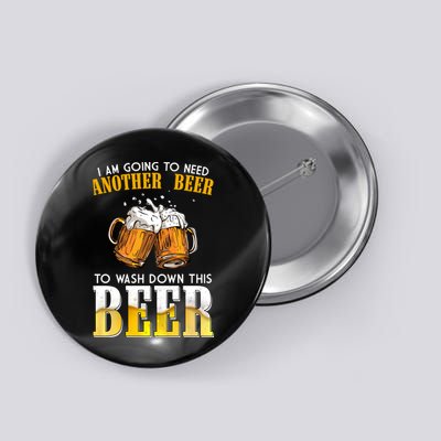 I Am Going To Need Another Beer To Wash Down This Beer Funny Button