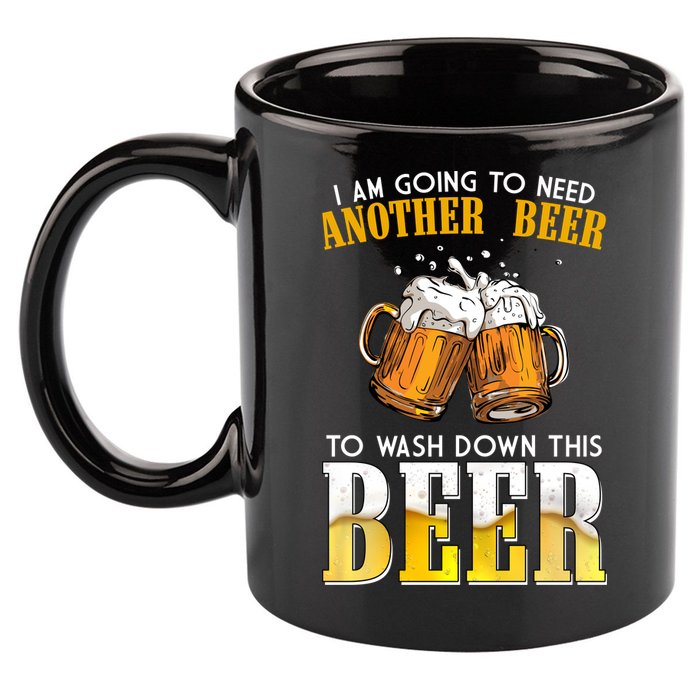 I Am Going To Need Another Beer To Wash Down This Beer Funny 11oz C Handle Ceramic Mug
