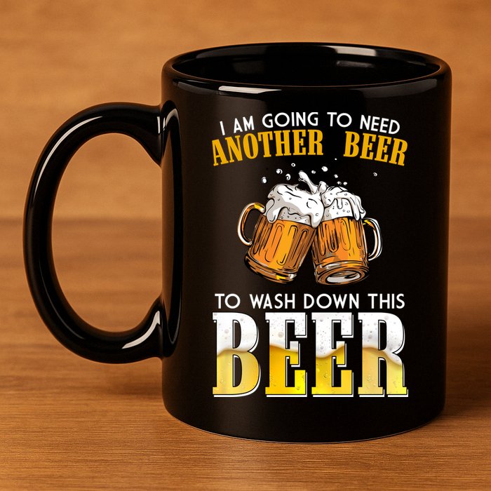I Am Going To Need Another Beer To Wash Down This Beer Funny 11oz C Handle Ceramic Mug