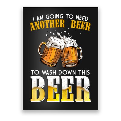 I Am Going To Need Another Beer To Wash Down This Beer Funny Poster