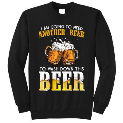 I Am Going To Need Another Beer To Wash Down This Beer Funny Tall Sweatshirt