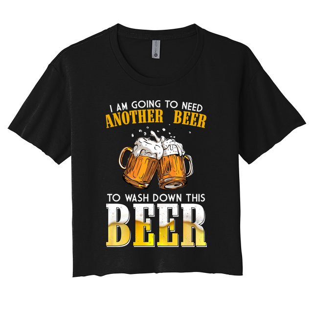 I Am Going To Need Another Beer To Wash Down This Beer Funny Women's Crop Top Tee