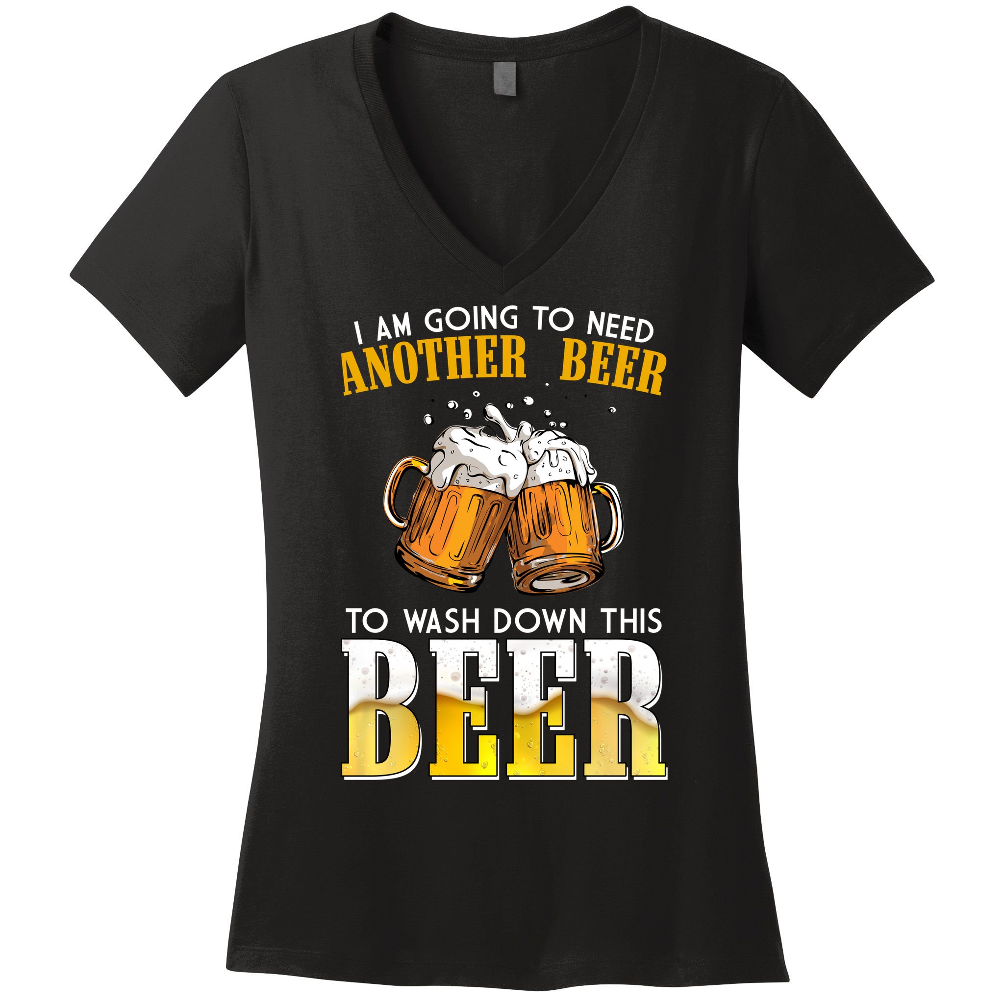 I Am Going To Need Another Beer To Wash Down This Beer Funny Women's V-Neck T-Shirt