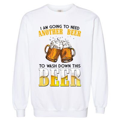 I Am Going To Need Another Beer To Wash Down This Beer Funny Garment-Dyed Sweatshirt