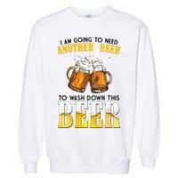 I Am Going To Need Another Beer To Wash Down This Beer Funny Garment-Dyed Sweatshirt