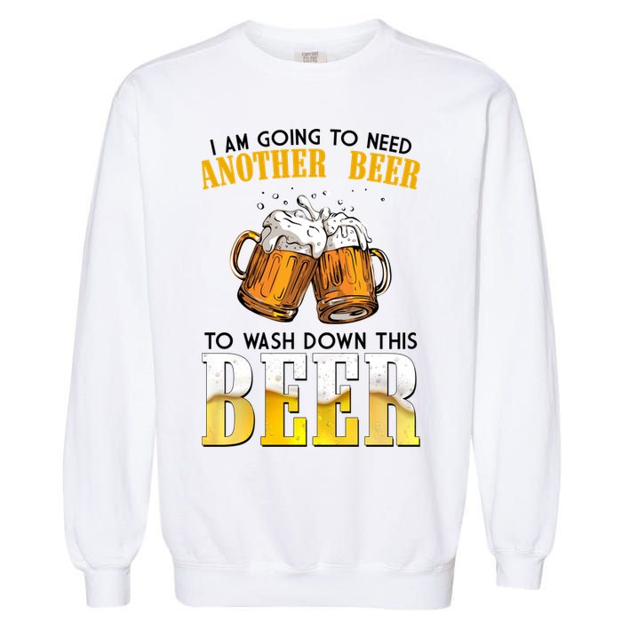 I Am Going To Need Another Beer To Wash Down This Beer Funny Garment-Dyed Sweatshirt