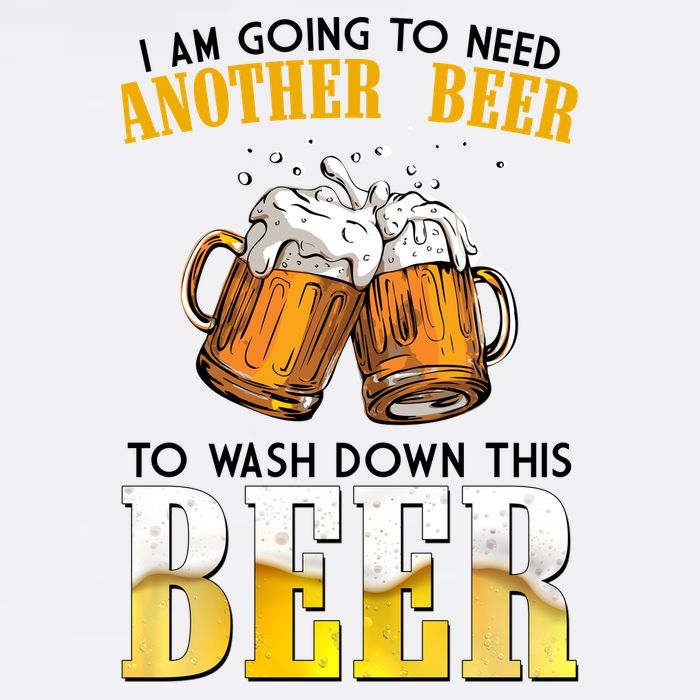 I Am Going To Need Another Beer To Wash Down This Beer Funny Garment-Dyed Sweatshirt