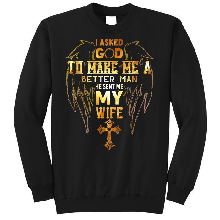 I Asked God To Make Me A Better Man He Sent Me My Wife Angel Sweatshirt