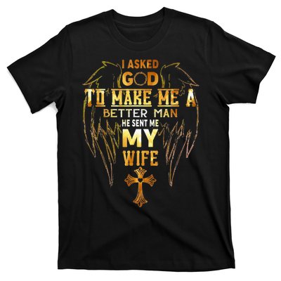 I Asked God To Make Me A Better Man He Sent Me My Wife Angel T-Shirt