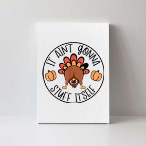 It AinT Gonna Stuff Itself Funny Turkey Thanksgiving Canvas