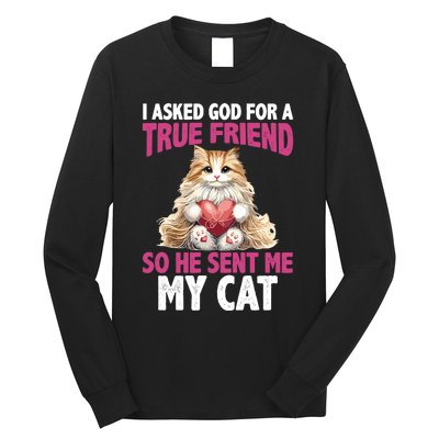 I Asked God For A True Friend So He Sent Me My Cat Long Sleeve Shirt