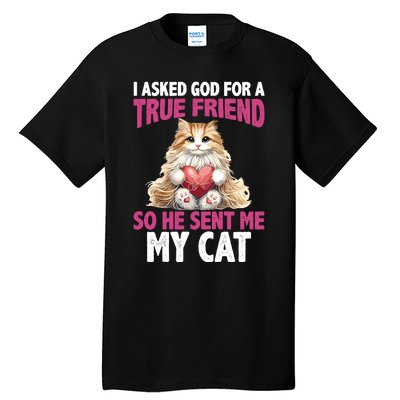 I Asked God For A True Friend So He Sent Me My Cat Tall T-Shirt