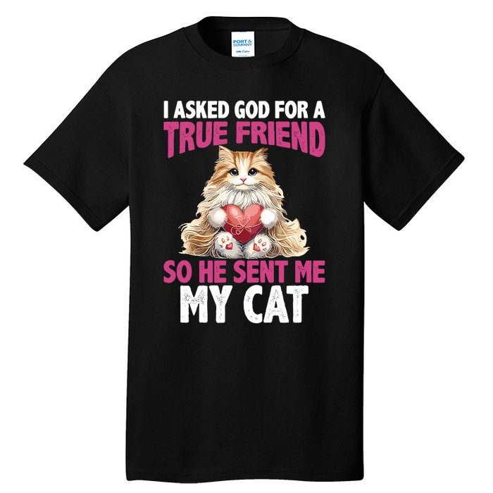 I Asked God For A True Friend So He Sent Me My Cat Tall T-Shirt