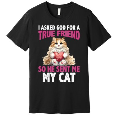 I Asked God For A True Friend So He Sent Me My Cat Premium T-Shirt