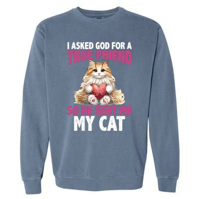 I Asked God For A True Friend So He Sent Me My Cat Garment-Dyed Sweatshirt