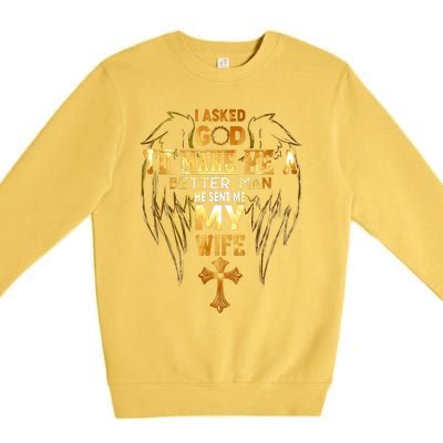 I Asked God To Make Me A Better Man He Sent Me My Wife Premium Crewneck Sweatshirt