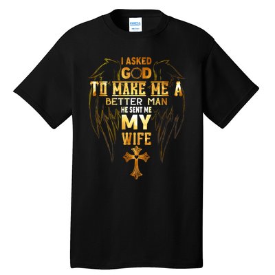 I Asked God To Make Me A Better Man He Sent Me My Wife Tall T-Shirt