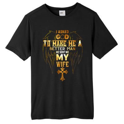 I Asked God To Make Me A Better Man He Sent Me My Wife Tall Fusion ChromaSoft Performance T-Shirt