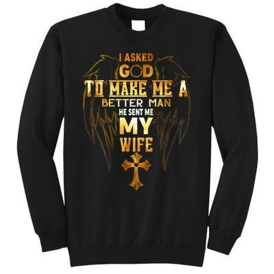 I Asked God To Make Me A Better Man He Sent Me My Wife Tall Sweatshirt